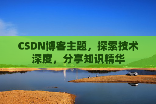 CSDN博客主题，探索技术深度，分享知识精华